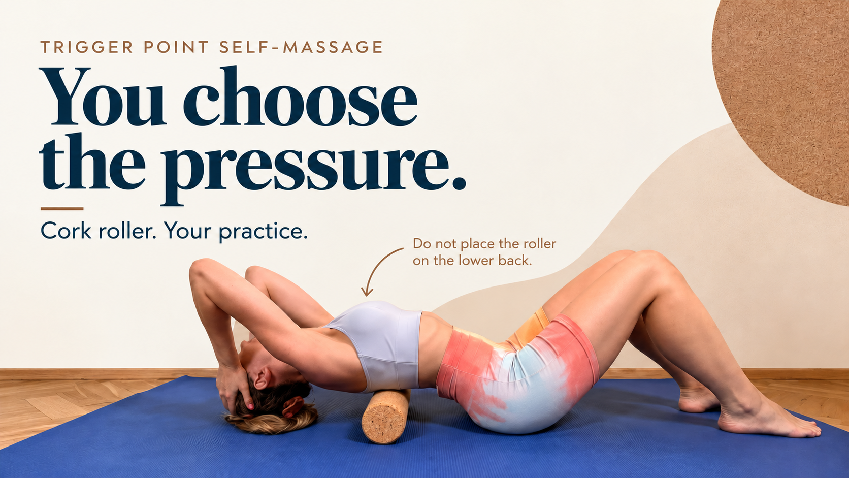 You choose the pressure. Cork roller. Your practice. Do not place the roller on the lower back. A promotional composition based on an original photograph of upper-back practice.